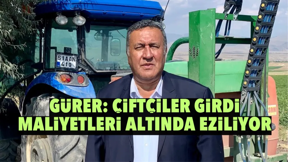 Gürer: Çiftçiler Girdi Maliyetleri Altında Eziliyor