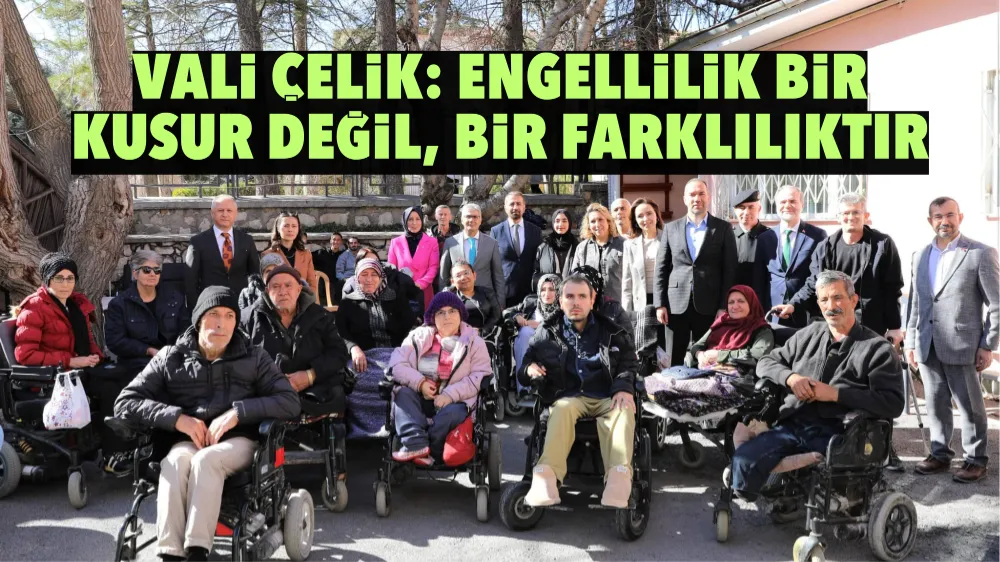 Vali Çelik: Engellilik bir kusur değil, bir farklılıktır