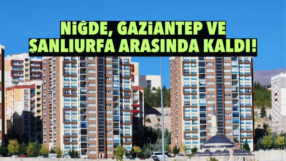 Niğde, Gaziantep ve Şanlıurfa arasında kaldı!