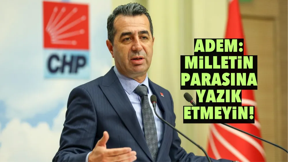 ADEM: MİLLETİN PARASINA YAZIK ETMEYİN!