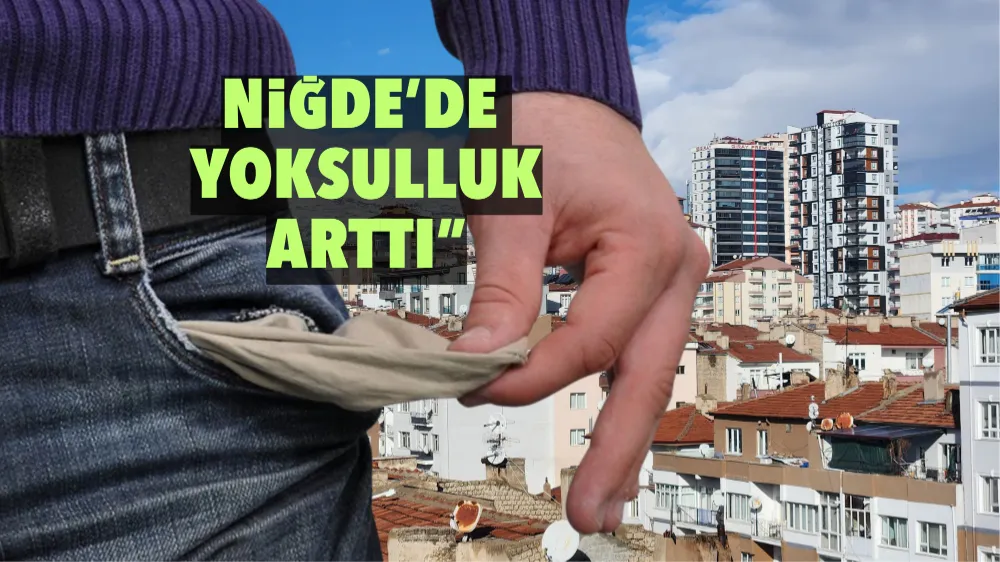 Niğde’de yoksulluk oranı artış gösterdi!