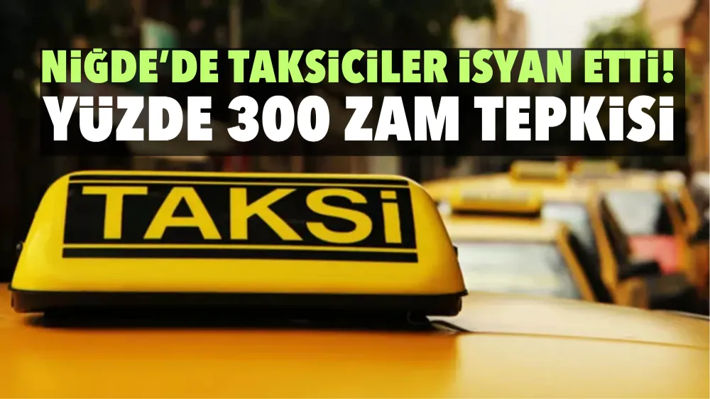 Niğde’de taksiciler isyan etti! Yüzde 300 zam tepkisi