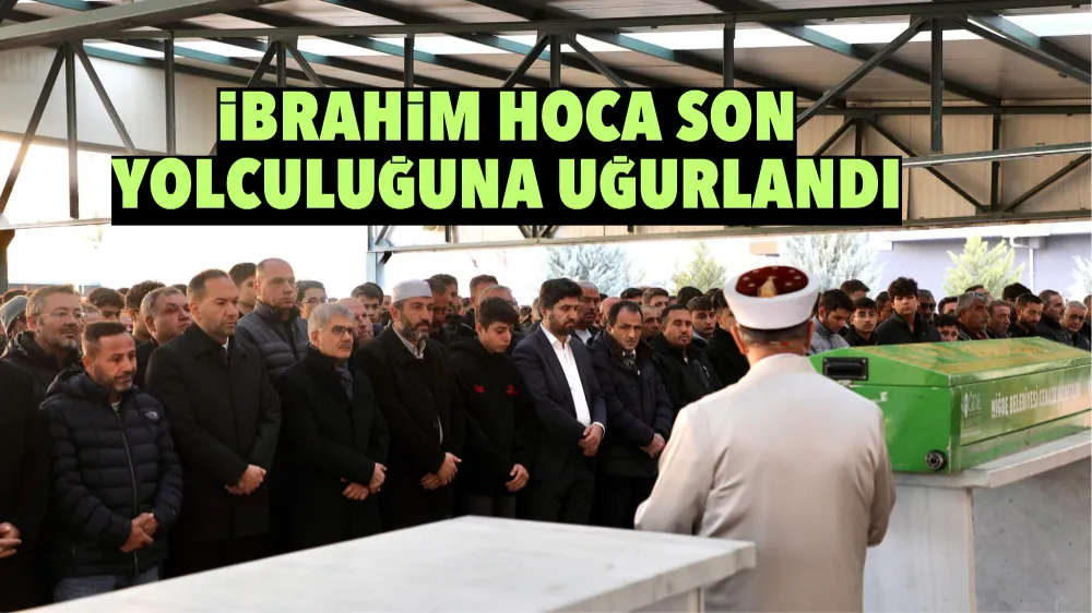 İbrahim Hoca son yolculuğuna uğurlandı