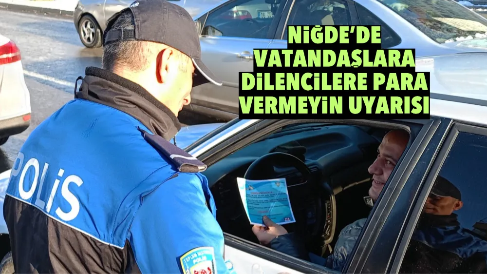 NİĞDE’DE VATANDAŞLARA DİLENCİLERE PARA VERMEYİN UYARISI