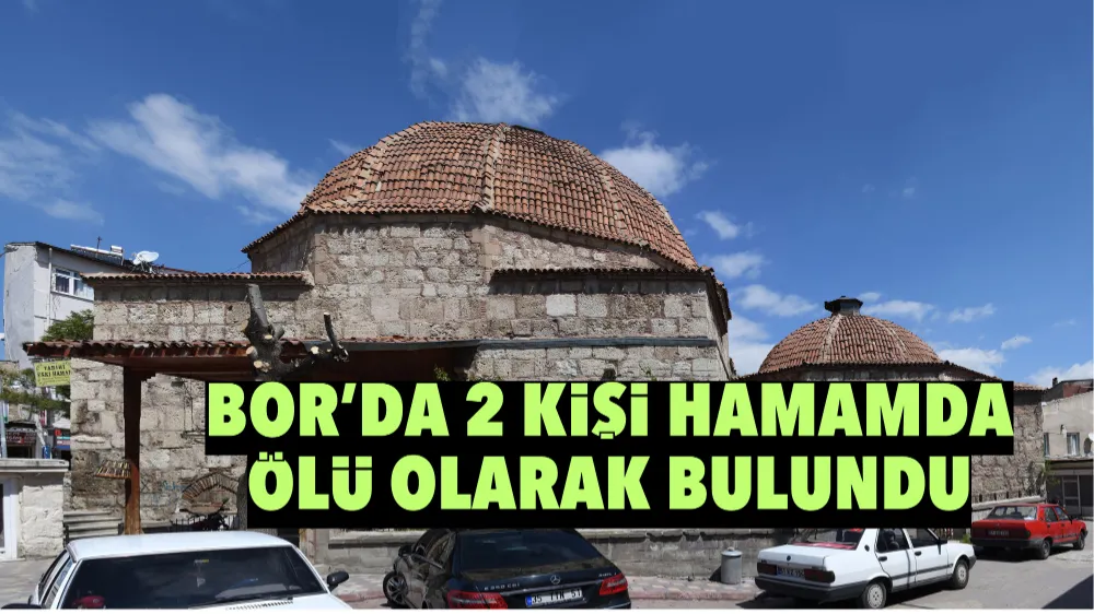 Bor’da hamamda 2 kişi ölü olarak bulundu