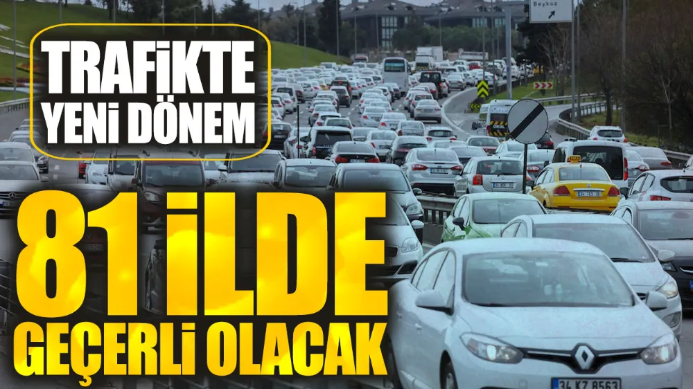 Trafikte yeni dönem. 81 ilde geçerli olacak