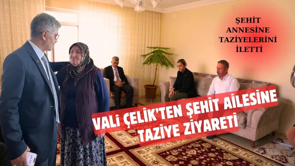 Niğde Valisi Çelik’ten şehit ailesine taziye ziyareti