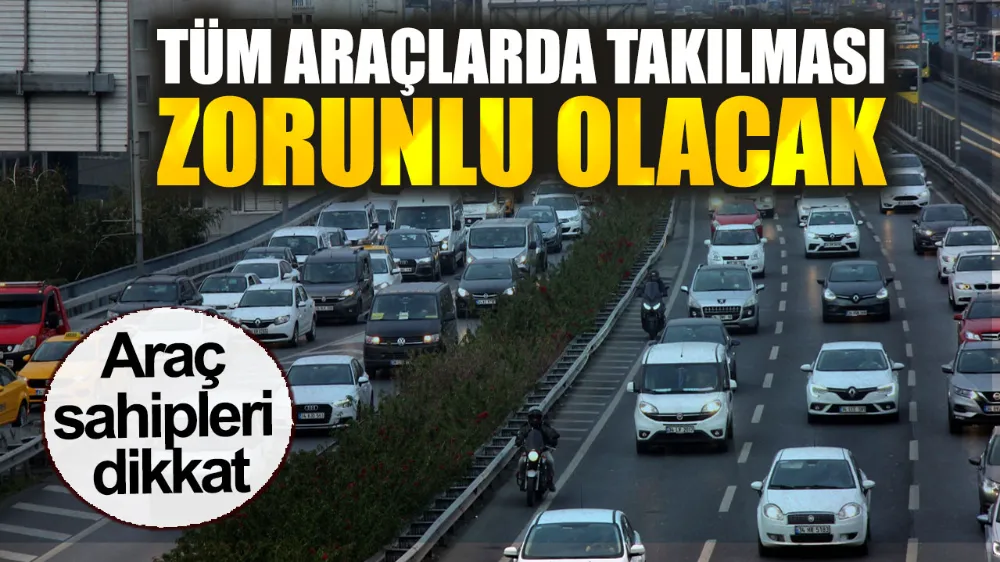 Araç sahipleri dikkat. Tüm ticari araçlarda takılması zorunlu olacak