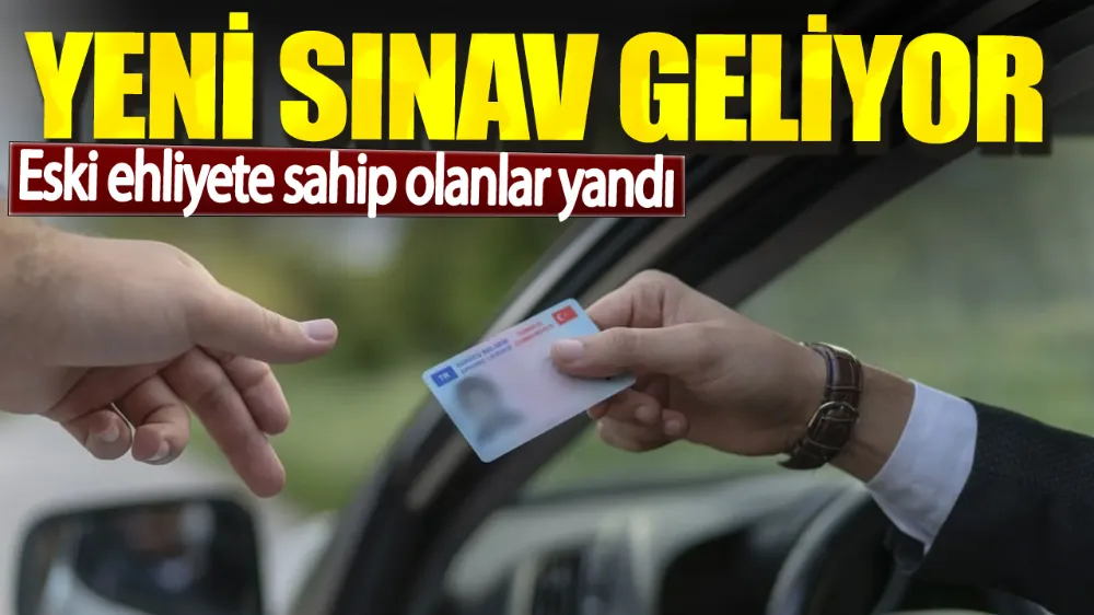 Eski ehliyete sahip olanlar yandı. Yeni sınav geliyor