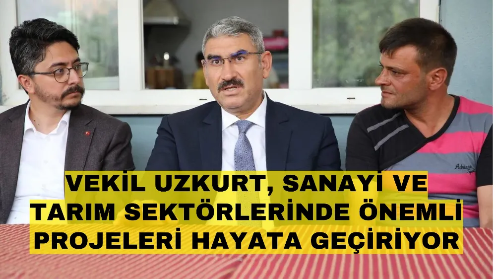 Vekil Uzkurt, sanayi ve tarım sektörlerinde önemli projeleri hayata geçiriyor