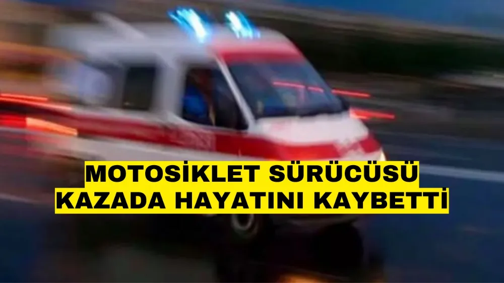 Motosiklet Sürücüsü Kazada Hayatını Kaybetti