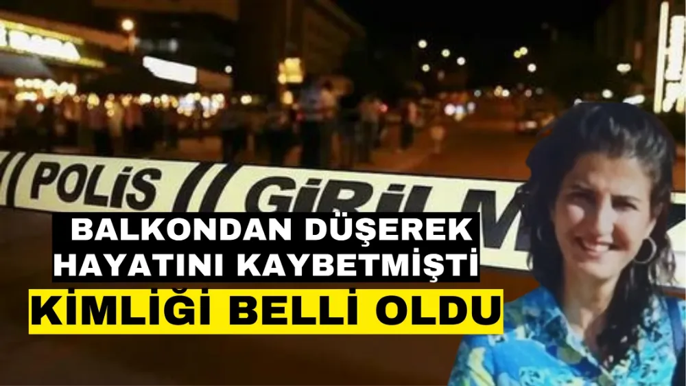 Kimliği belli oldu! Balkondan düşerek hayatını kaybetmişti