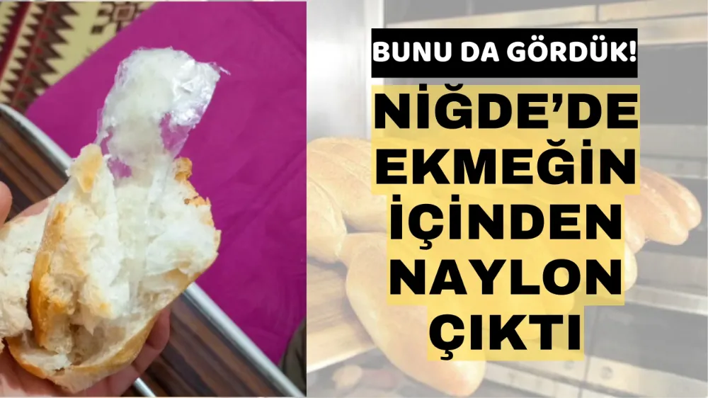 Bunu da gördük! Niğde’de ekmeğin içinden naylon çıktı