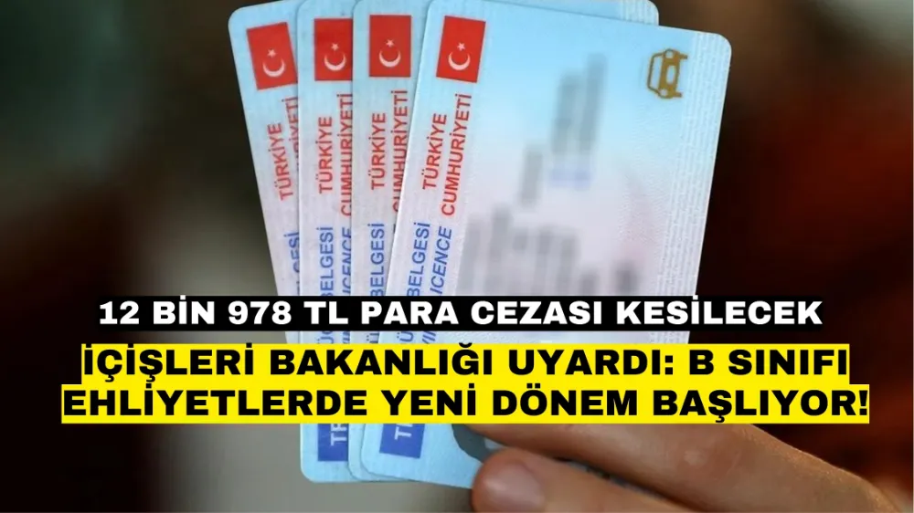 İçişleri Bakanlığı Uyardı: B Sınıfı Ehliyetlerde Yeni Dönem Başlıyor!