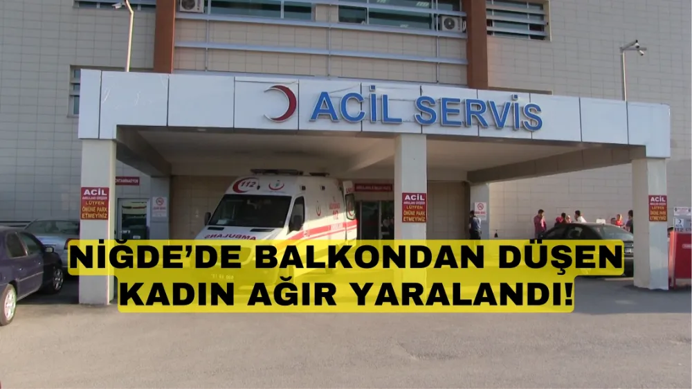 Niğde’de balkondan düşen kadın ağır yaralandı