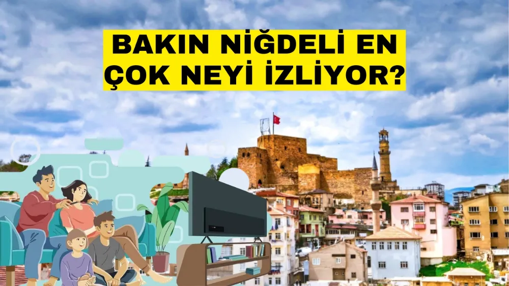 Bakın Niğdeli en çok neyi izliyor?