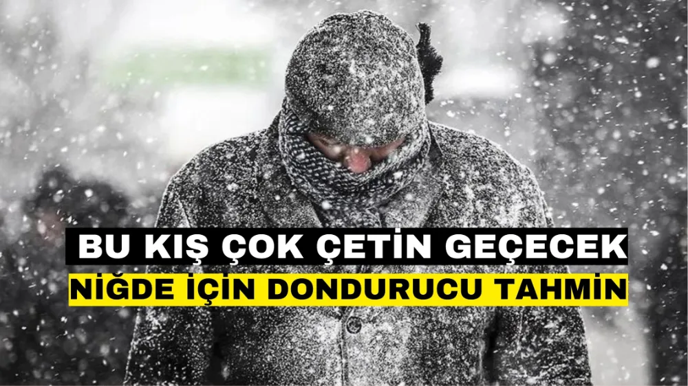 Niğde için dondurucu tahmin! Bu kış çetin geçecek