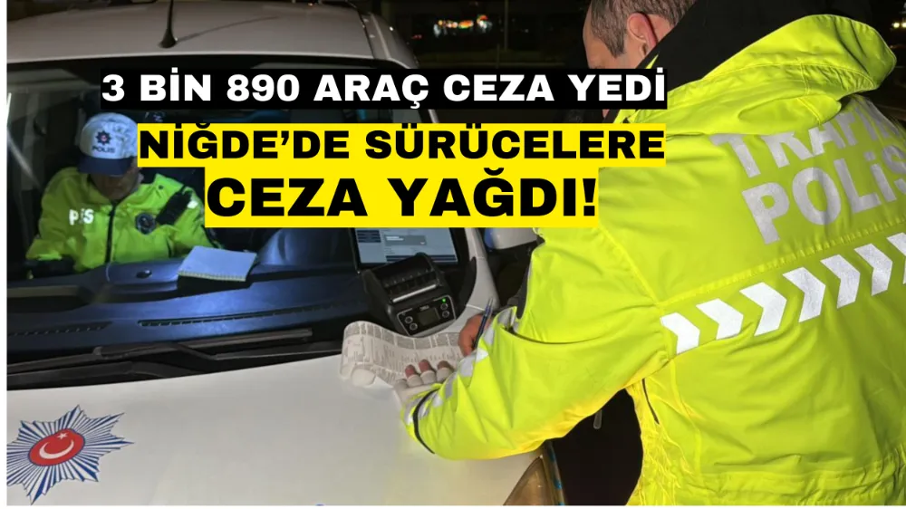 Niğde’de sürücülere ceza yağdı!