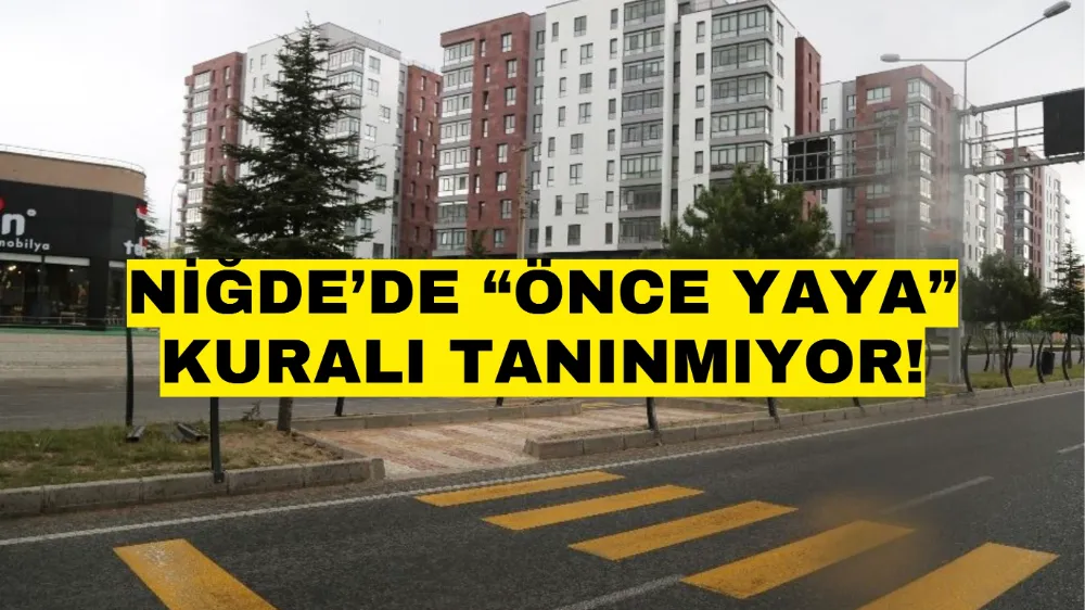 Niğde’de “ÖNCE YAYA” kuralı tanınmıyor!