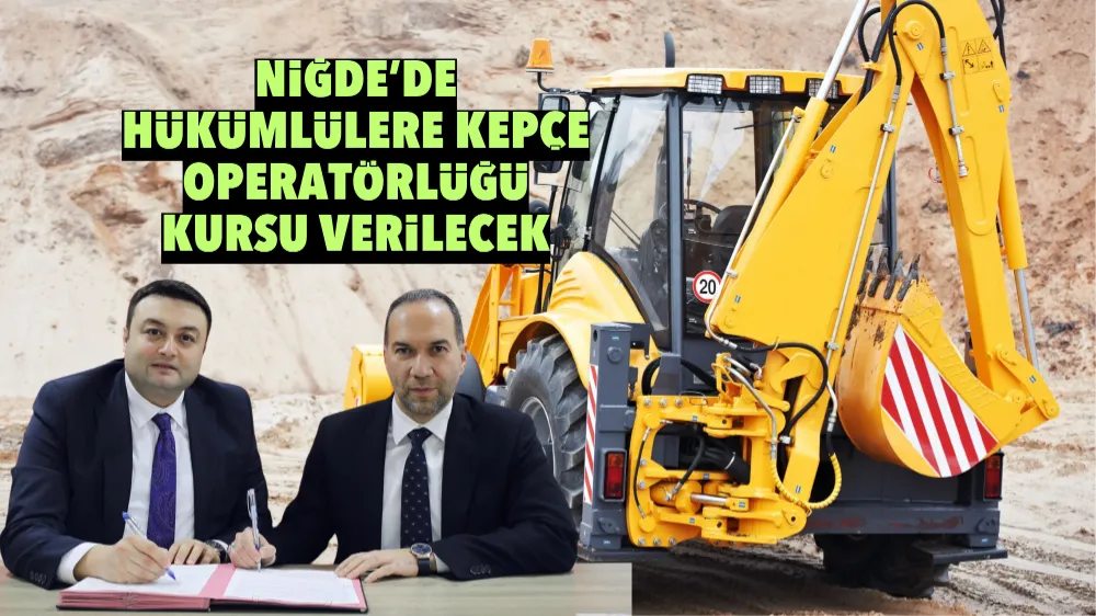 Niğde’de Hükümlülere Kepçe Operatörlüğü Kursu Verilecek