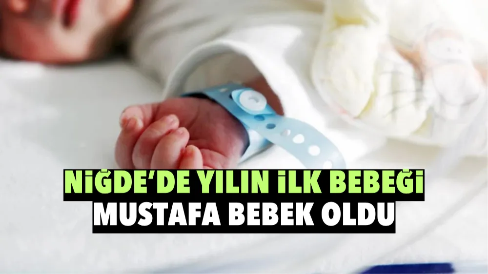 Niğde’de yılın ilk bebeği Mustafa Bebek oldu