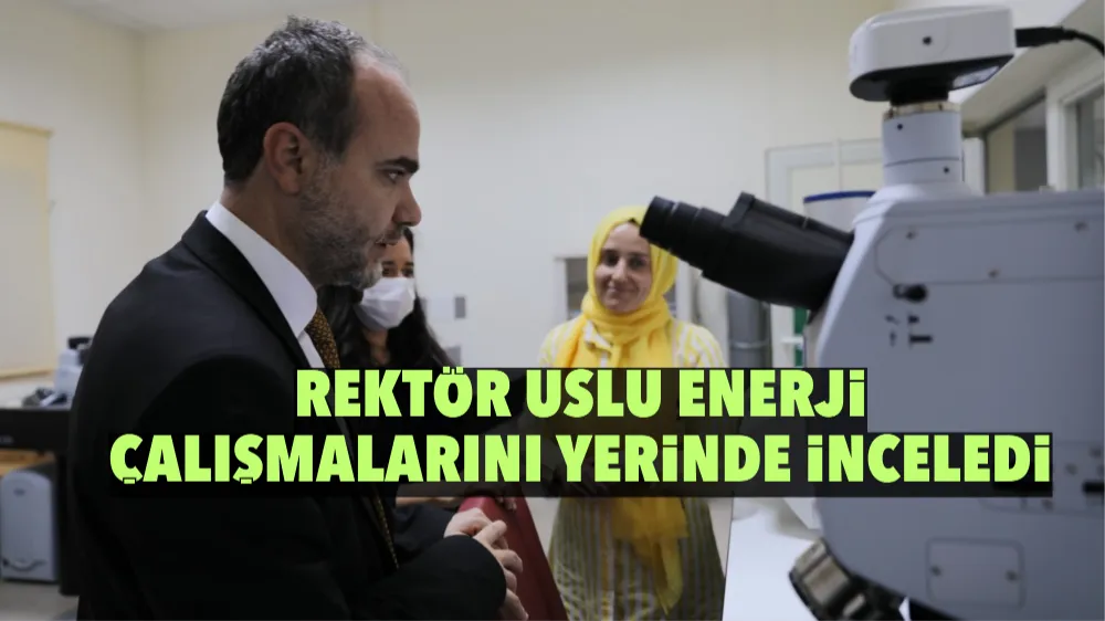 Rektör Uslu enerji çalışmalarını yerinde inceledi