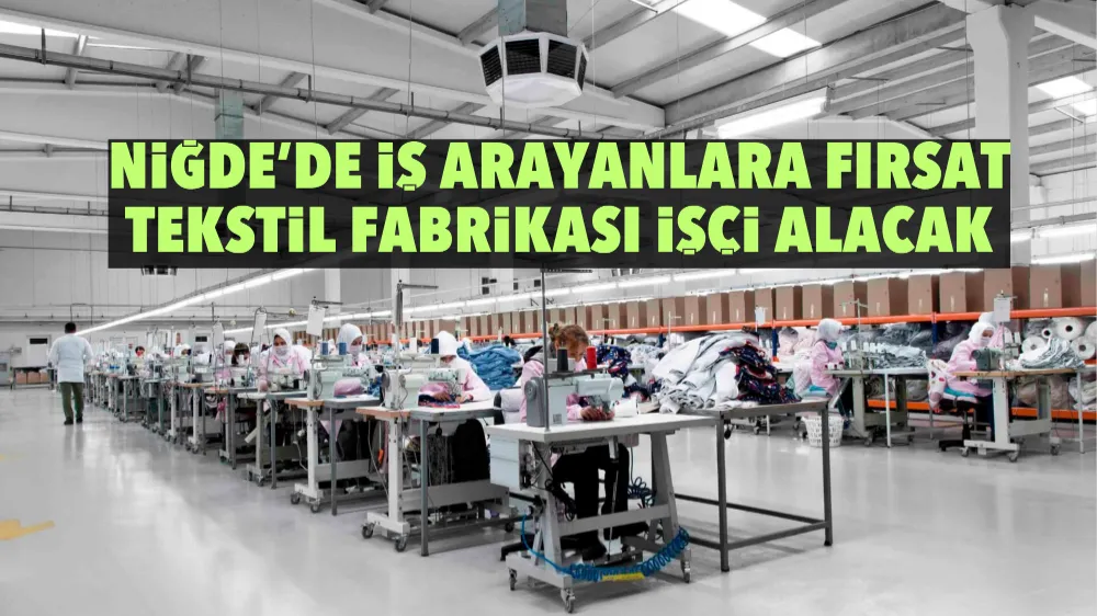 Niğde’de iş arayanlara fırsat! Tekstil fabrikası işçi alacak