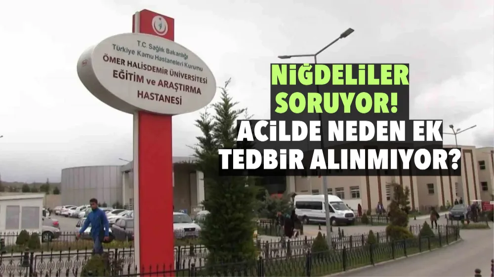 Niğdeliler Soruyor! Acilde neden ek tedbir alınmıyor?