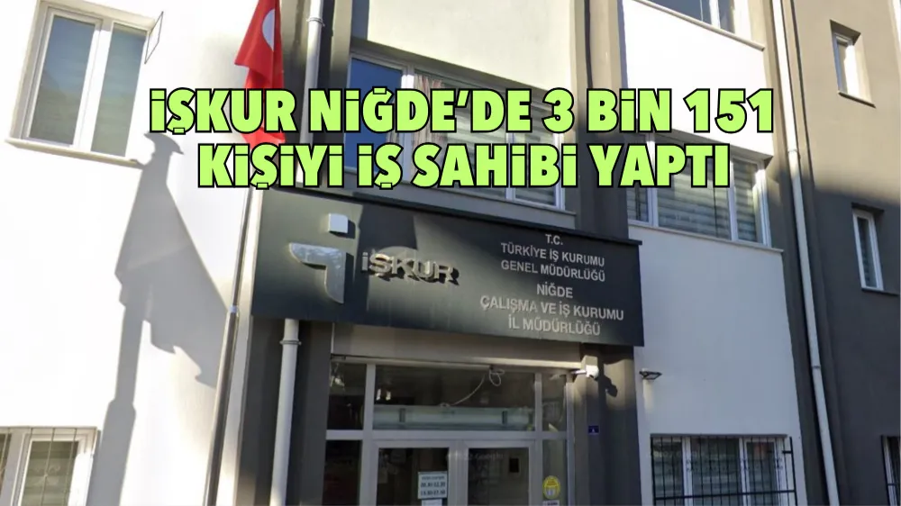 İŞKUR NİĞDE’DE 3 BİN 151 KİŞİYİ İŞ SAHİBİ YAPTI